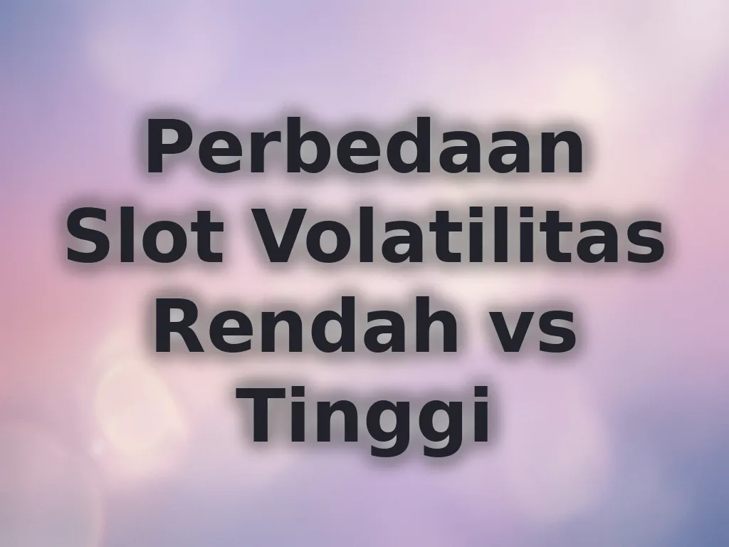 Perbedaan Slot Volatilitas Rendah vs Tinggi